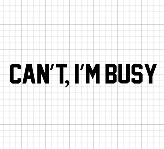 Can't I'm Busy SVG Saying