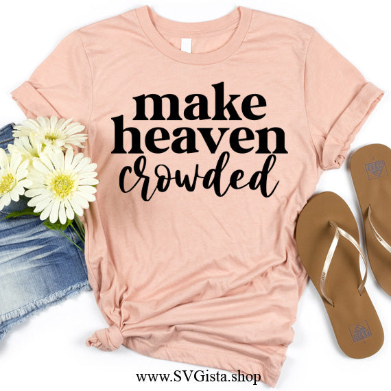 Make Heaven Crowded SVG Saying