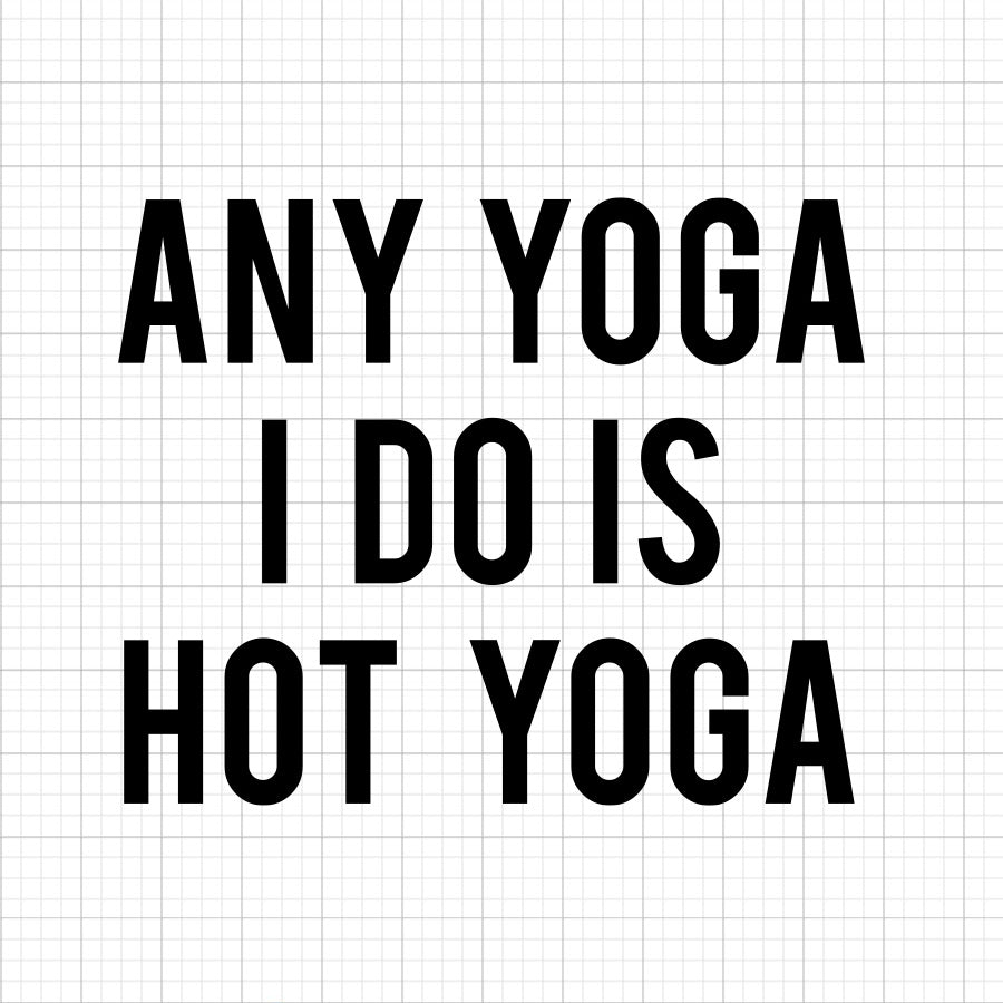 Any Yoga I Do Is Hot Yoga SVG Saying