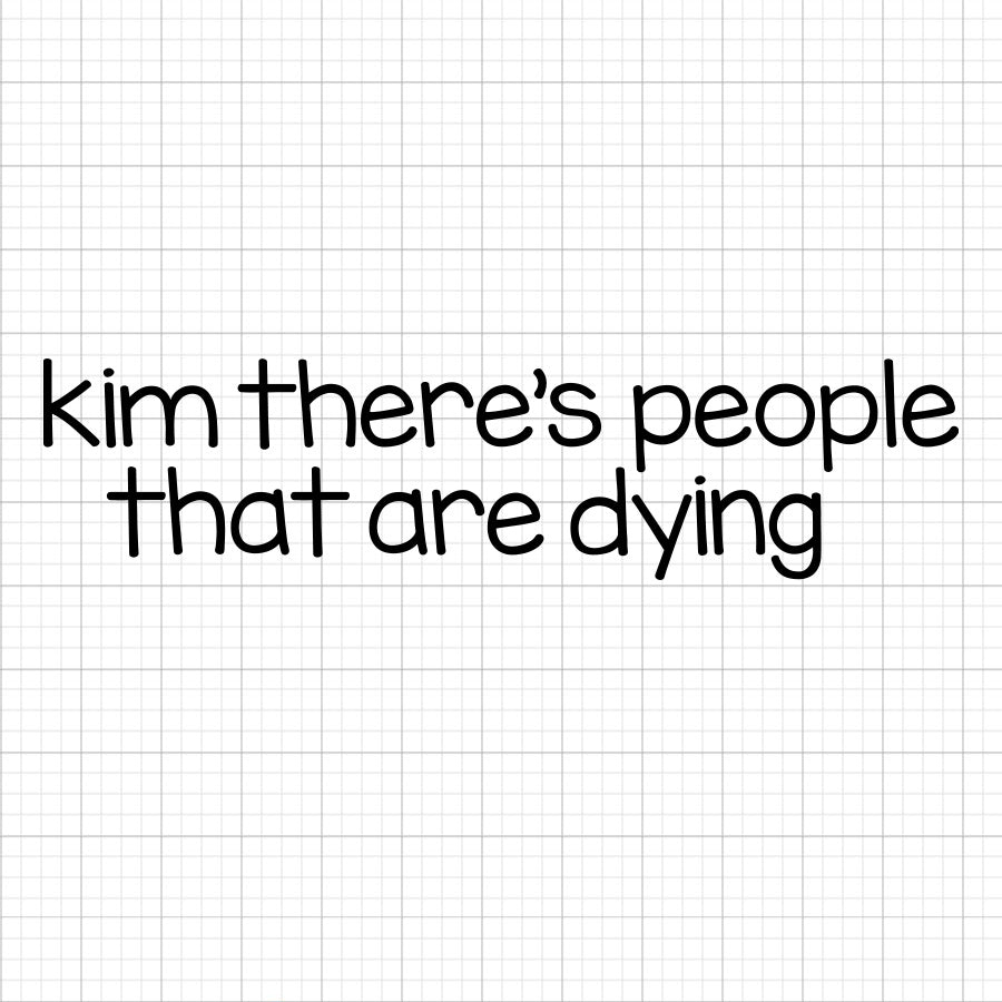 Kim There's People Dying SVG Saying
