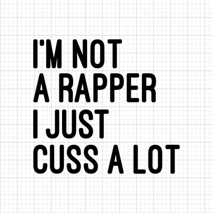 I'm Not A Rapper But I Cuss A Lot SVG Saying