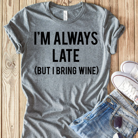 I'm Always Late But I Bring Wine SVG Saying