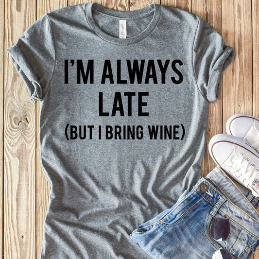 I'm Always Late But I Bring Wine SVG Saying