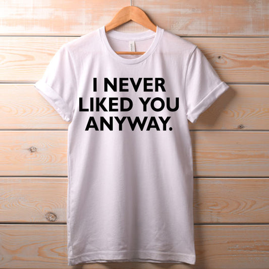 I Never Liked You Anyway SVG Saying