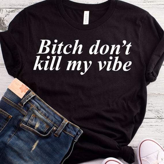 Bitch Don't Kill My Vibe SVG Saying