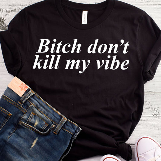 Bitch Don't Kill My Vibe SVG Saying