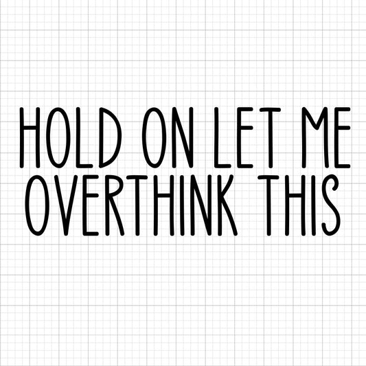 Hold On Let Me Overthink This SVG Saying