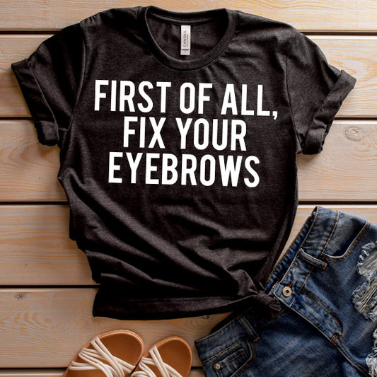 First Of All Fix Your Eyebrows SVG Saying
