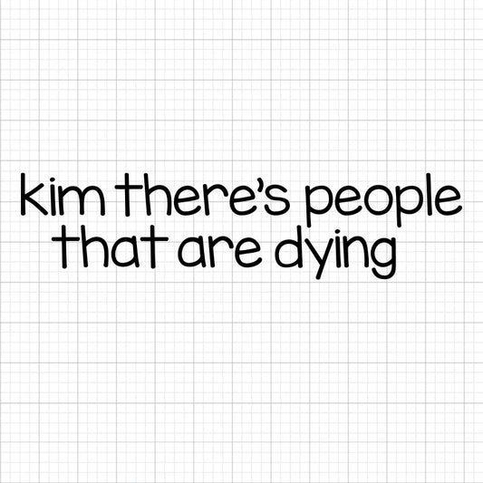 Kim There's People Dying SVG Saying
