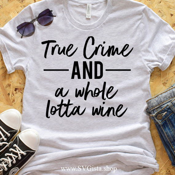 True Crime And A Whole Lot Of Wine SVG Saying