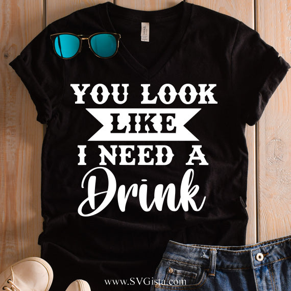 You Look Like I Need A Drink SVG Saying