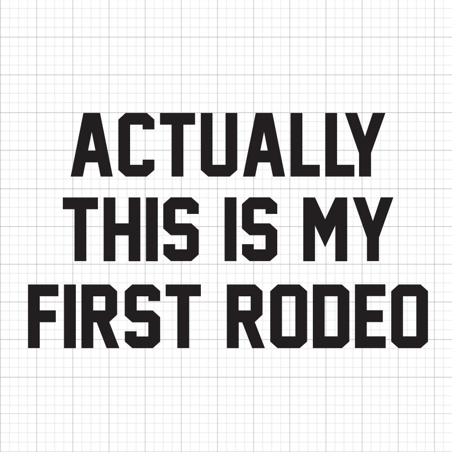 Actually This Is My First Rodeo SVG Saying