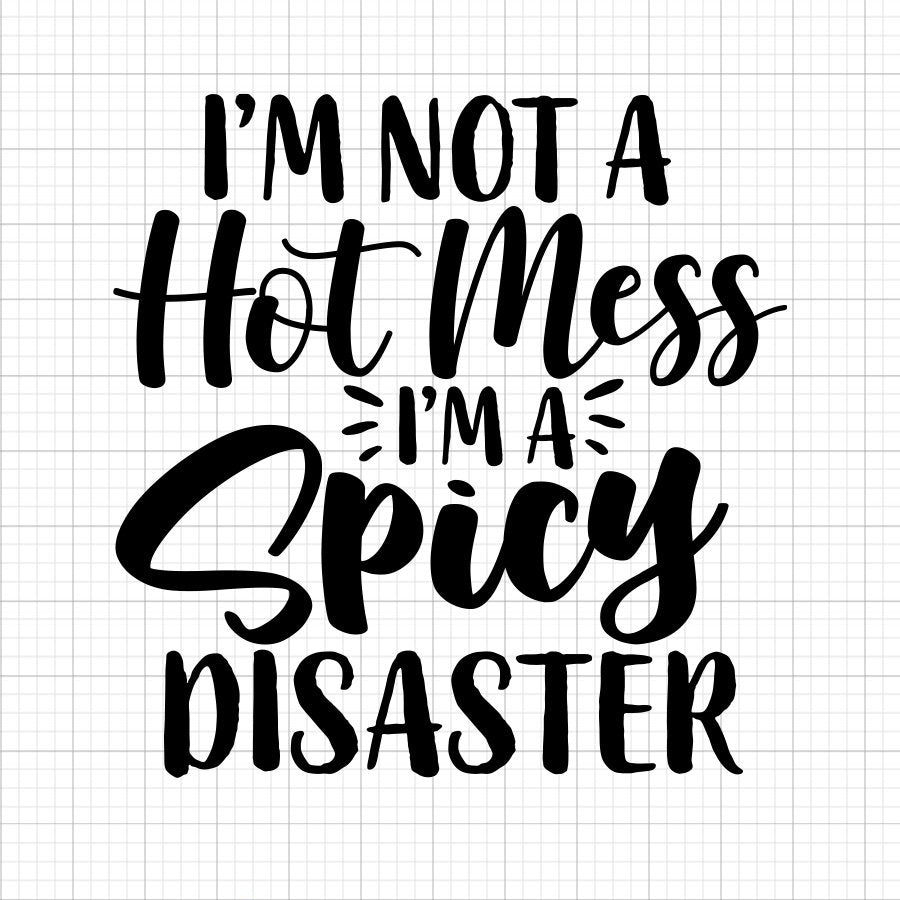 I'm Not A Hot Mess I'm A Spicy Disaster SVG Saying