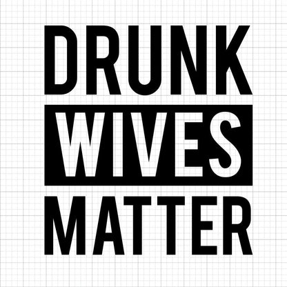 Drunk Wives Matter SVG Saying