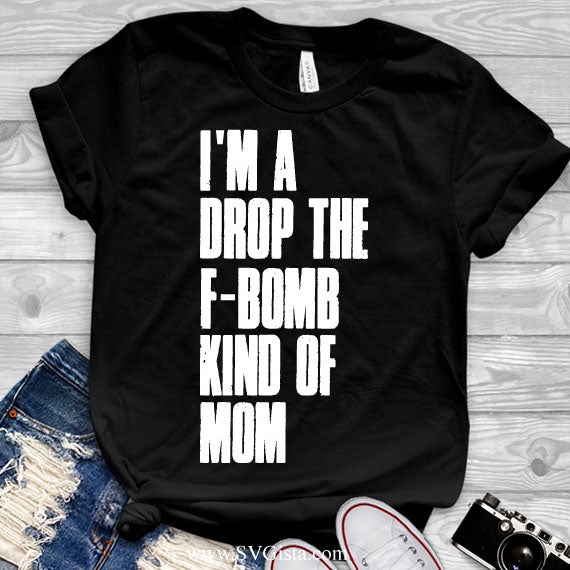 I'm A Drop The F Bomb Kinda Mom SVG Saying